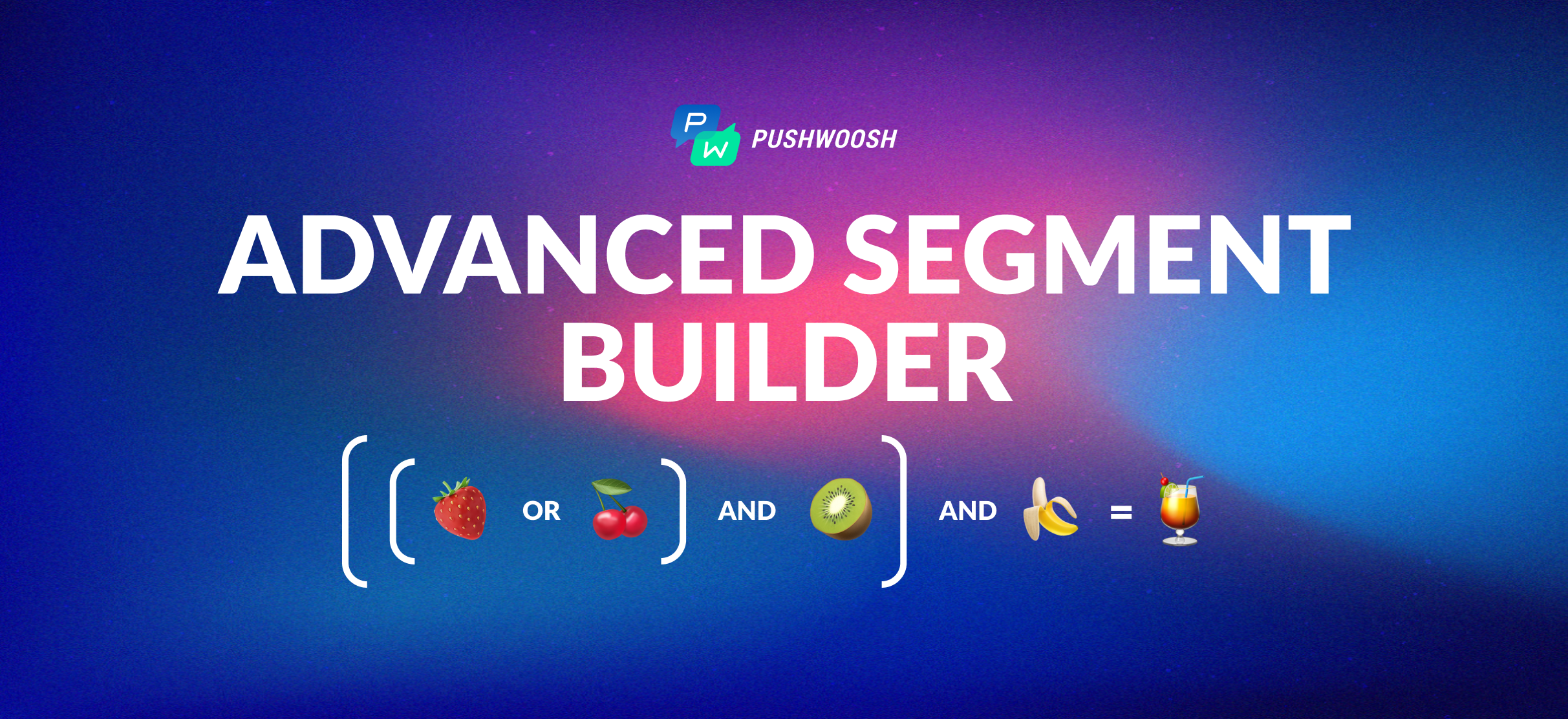 Advanced segment builder in Pushwoosh: Make your targeting precise as never before