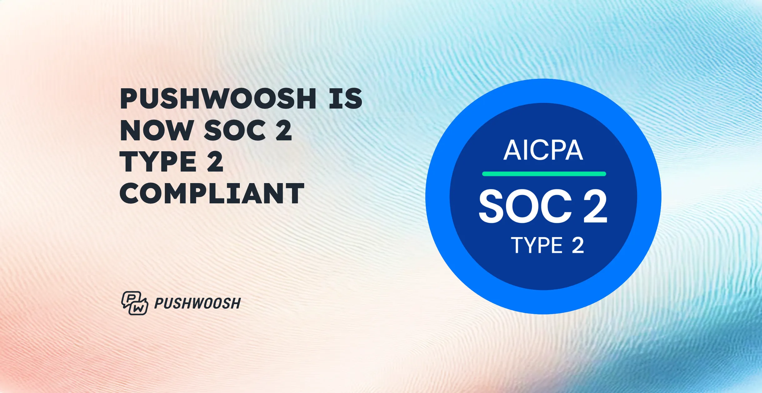 Pushwoosh is now SOC 2 Type 2 compliant: what changed and why it matters